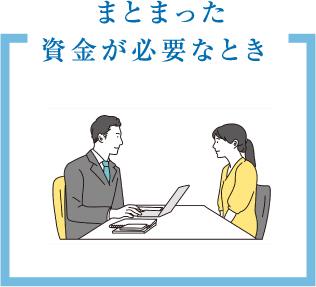 まとまった資金が必要なとき